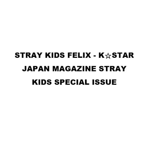 FELIX (STRAY KIDS) - KSTAR JAPAN MAGAZINE (STRAY KIDS SPECIAL ISSUE)